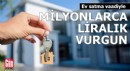 Ev satma vaadiyle milyonlarca liralık vurgun