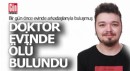 Evinde ölü bulunan doktor bir gün önce arkadaşlarıyla buluşmuş