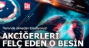 Farkında olmadan tüketiyoruz! Akciğerleri felç eden o besin