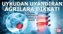 Gece uykudan uyandıran ağrılara dikkat