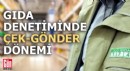 Gıda denetimlerinde ‘çek-gönder’ dönemi