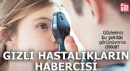 Gözleriniz gizli hastalıkların habercisi!