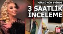 Güllü'nün evinde 3 saatlik inceleme