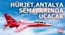 HÜRJET, Antalya semalarında uçacak