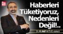Haberleri Tüketiyoruz, Nedenleri Değil!..