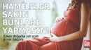 Hamileler bunları sakın yapmasın!