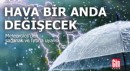 Hava bir anda değişecek! Sağanak ve fırtına uyarısı