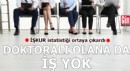 İŞKUR istatistiği ortaya çıkardı: Doktoralı olana da iş yok