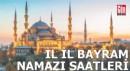 İl il Bayram Namazı saatleri