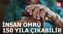 İnsan ömrü 150 yıla çıkabilir!