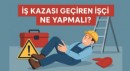 İş kazası geçiren işçi ne yapmalı?