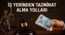 İş yerinden tazminat alma yolları: Çalışanlar hakkını nasıl arayabilir?