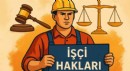 İşçi hakları nelerdir? 2025 itibarıyla güncel durum