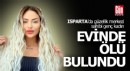 Isparta'da güzellik merkezi sahibi evinde ölü bulundu