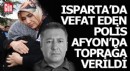Isparta'da vefat eden polis, Afyonkarahisar'da toprağa verildi