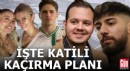 İşte katili kaçırma planı