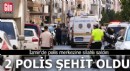 İzmir'de polis merkezine silahlı saldırı: 2 şehit