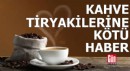 Kahve tiryakilerine kötü haber