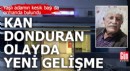 Kan donduran olayda yeni gelişme