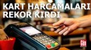 Kart harcamaları 2025'te rekor kırdı