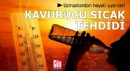 Kavurucu sıcak tehdidi! Hayati uyarılar