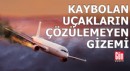 Kaybolan uçakların çözülemeyen gizemi