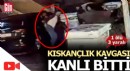 Kıskançlık kavgası kanlı bitti