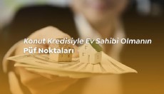 Konut Kredisiyle Ev Sahibi Olmanın Püf Noktaları