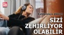 Kulaklıklara dikkat: Sizi zehirleyebilir