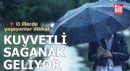 Kuvvetli sağanak geliyor! O illerde yaşayanlar dikkat
