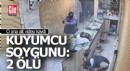 Kuyumcu soygunu; 2 ölü... İşte o anların videsu...