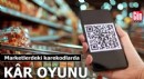 Marketlerdeki karekodlarda kâr oyunu