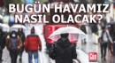 Meteoroloji açıkladı: Bugün hava nasıl olacak?