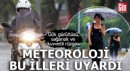 Meteoroloji bu illeri uyardı