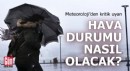 Meteoroloji'den kritik uyarı: Hava durumu nasıl olacak?