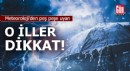 Meteoroloji'den peş peşe uyarı
