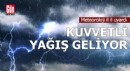 Meteoroloji il il uyardı: Kuvvetli yağış geliyor