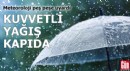 Meteoroloji peş peşe uyardı