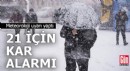 Meteoroloji uyardı: 21 il için kar alarmı
