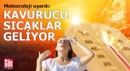 Meteoroloji uyardı: Kavurucu sıcaklar başlıyor
