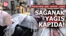 Meteoroloji uyardı: Sağanak yağış kapıda