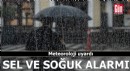 Meteoroloji uyardı: Sel ve soğuk alarmı