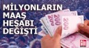 Milyonların maaş hesabı değişti!