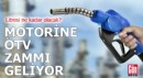 Motorine ÖTV zammı geliyor: Litresi ne kadar olacak?