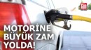 Motorine büyük zam yolda