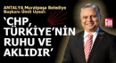 Muratpaşa Belediye Başkanı Ümit Uysal: CHP, Türkiye’nin ruhu ve aklıdır