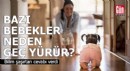 Neden bazı bebekler daha geç yürür?