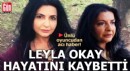 Oyuncu Leyla Okay hayatını kaybetti