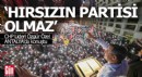 Özel; 'Hırsızın, yolsuzun, rüşvetçinin partisi olmaz'