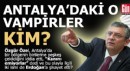 Özgür Özel'in bahsettiği Antalya'daki o vampirler kim?